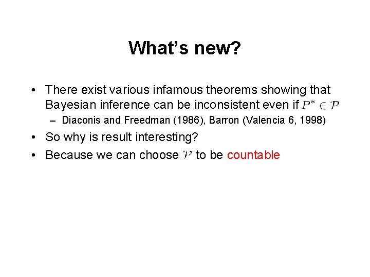 What’s new? • There exist various infamous theorems showing that Bayesian inference can be