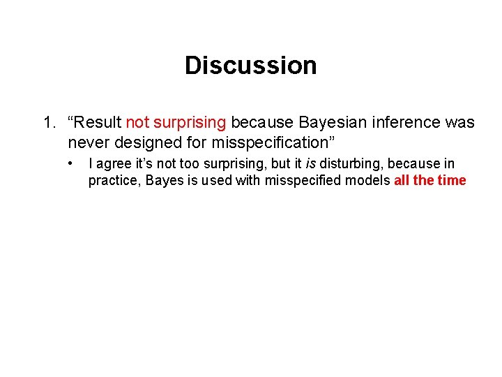 Discussion 1. “Result not surprising because Bayesian inference was never designed for misspecification” •