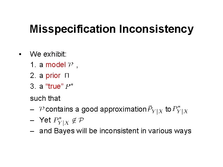 Misspecification Inconsistency • We exhibit: 1. a model 2. a prior 3. a “true”