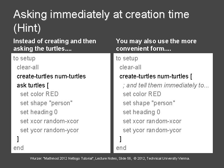 Asking immediately at creation time (Hint) Instead of creating and then asking the turtles.