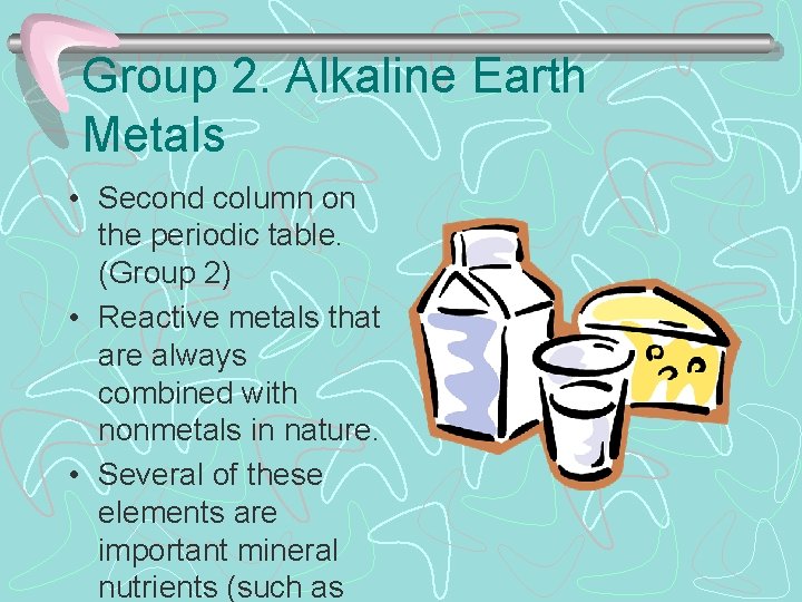 Group 2. Alkaline Earth Metals • Second column on the periodic table. (Group 2)