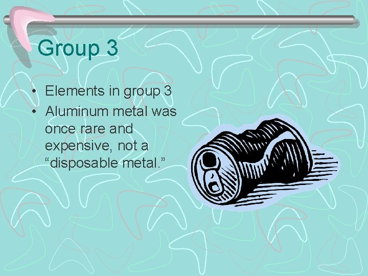 Group 3 • Elements in group 3 • Aluminum metal was once rare and