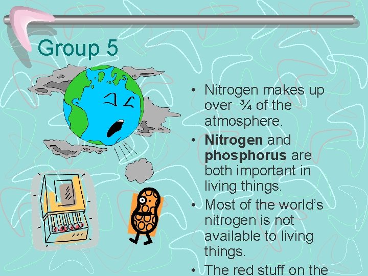 Group 5 • Nitrogen makes up over ¾ of the atmosphere. • Nitrogen and