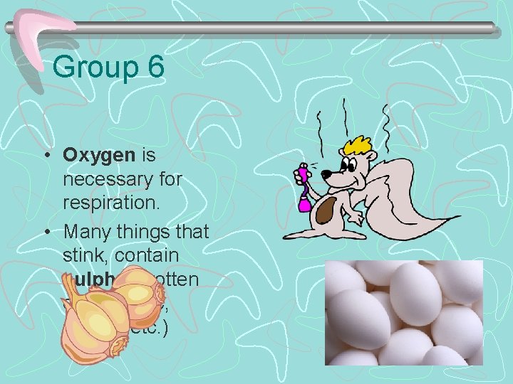 Group 6 • Oxygen is necessary for respiration. • Many things that stink, contain