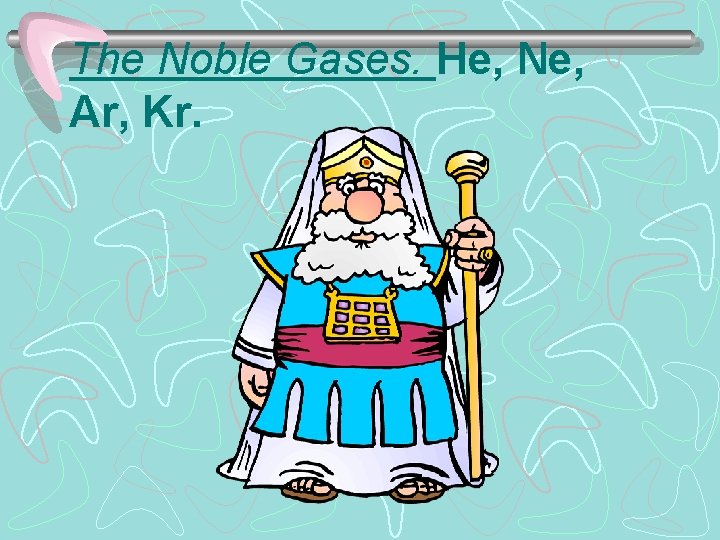 The Noble Gases. He, Ne, Ar, Kr. 