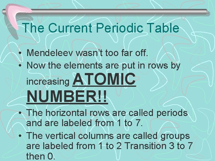 The Current Periodic Table • Mendeleev wasn’t too far off. • Now the elements