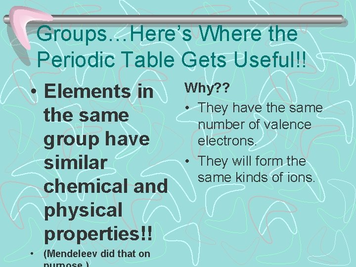 Groups…Here’s Where the Periodic Table Gets Useful!! • Elements in the same group have