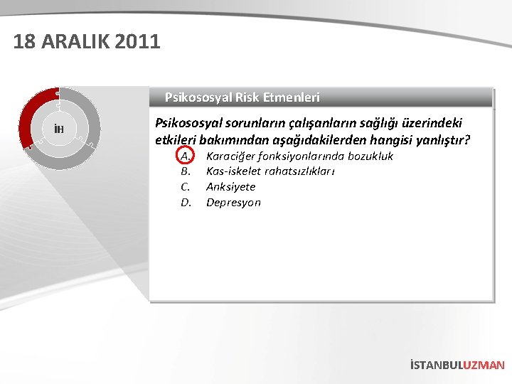 18 ARALIK 2011 Psikososyal Risk Etmenleri İH Psikososyal sorunların çalışanların sağlığı üzerindeki etkileri bakımından