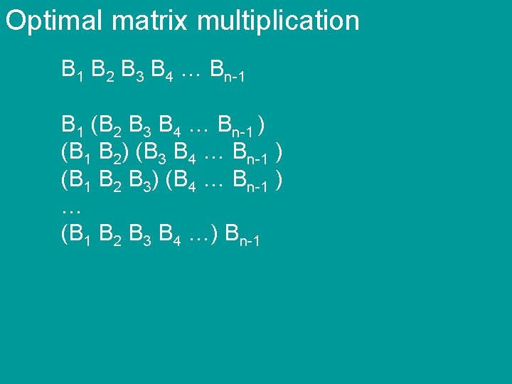 Optimal matrix multiplication B 1 B 2 B 3 B 4 … Bn-1 B