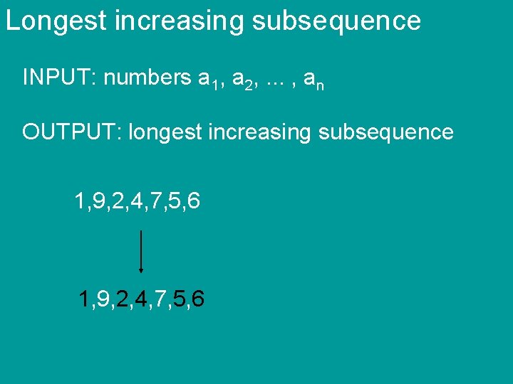 Longest increasing subsequence INPUT: numbers a 1, a 2, . . . , an