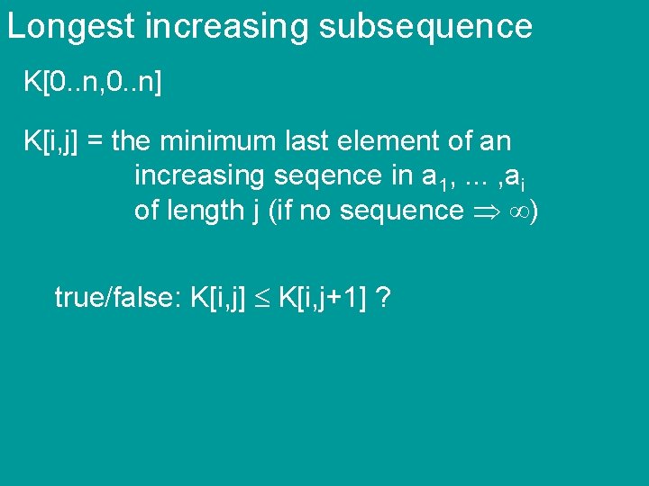 Longest increasing subsequence K[0. . n, 0. . n] K[i, j] = the minimum