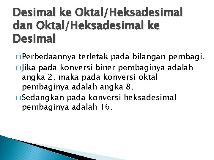 Desimal ke Oktal/Heksadesimal dan Oktal/Heksadesimal ke Desimal � Perbedaannya terletak pada bilangan pembagi. �