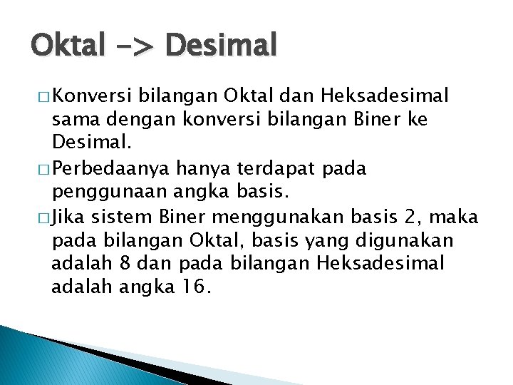 Oktal -> Desimal � Konversi bilangan Oktal dan Heksadesimal sama dengan konversi bilangan Biner