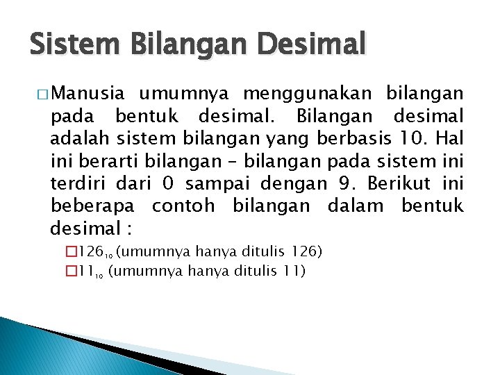 Sistem Bilangan Desimal � Manusia umumnya menggunakan bilangan pada bentuk desimal. Bilangan desimal adalah