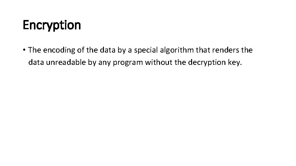 Encryption • The encoding of the data by a special algorithm that renders the