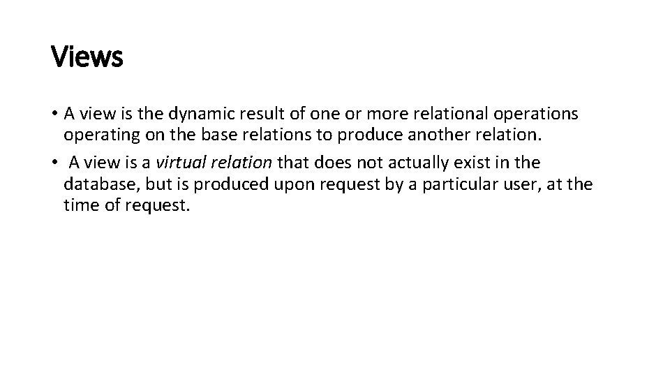 Views • A view is the dynamic result of one or more relational operations