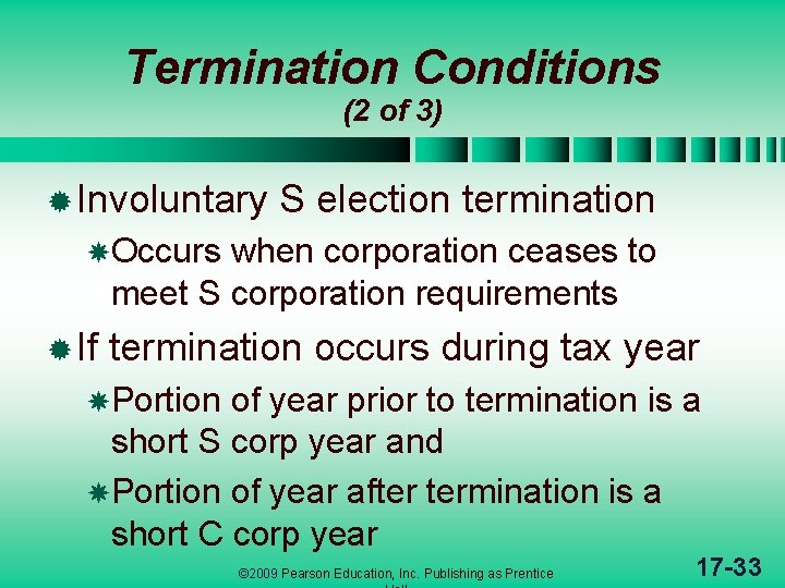 Termination Conditions (2 of 3) ® Involuntary S election termination Occurs when corporation ceases