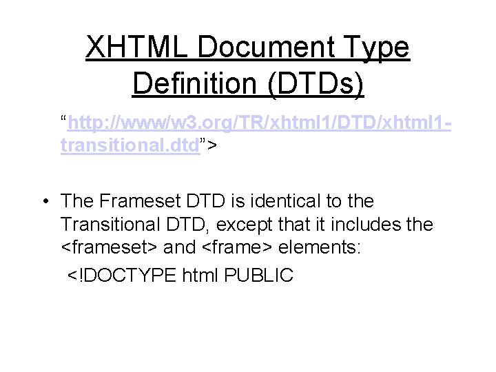 XHTML Document Type Definition (DTDs) “http: //www/w 3. org/TR/xhtml 1/DTD/xhtml 1 transitional. dtd”> •