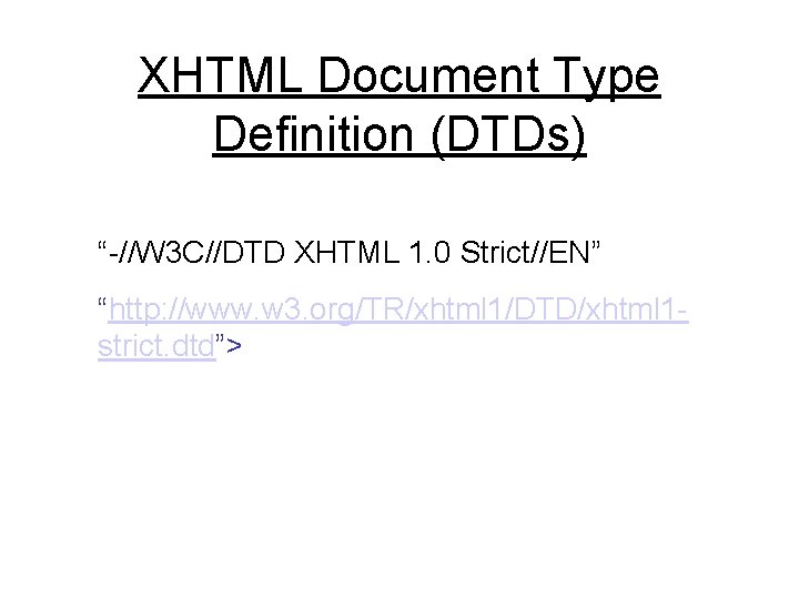 XHTML Document Type Definition (DTDs) “-//W 3 C//DTD XHTML 1. 0 Strict//EN” “http: //www.