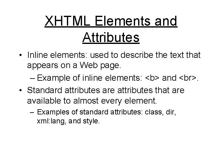 XHTML Elements and Attributes • Inline elements: used to describe the text that appears