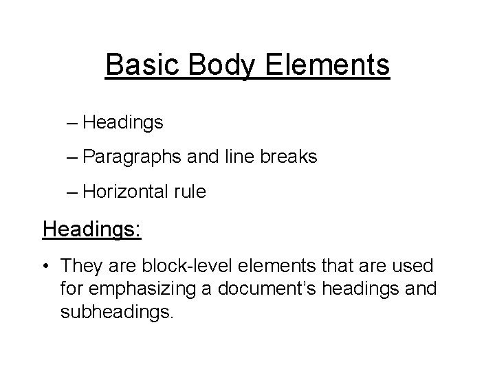 Basic Body Elements – Headings – Paragraphs and line breaks – Horizontal rule Headings: