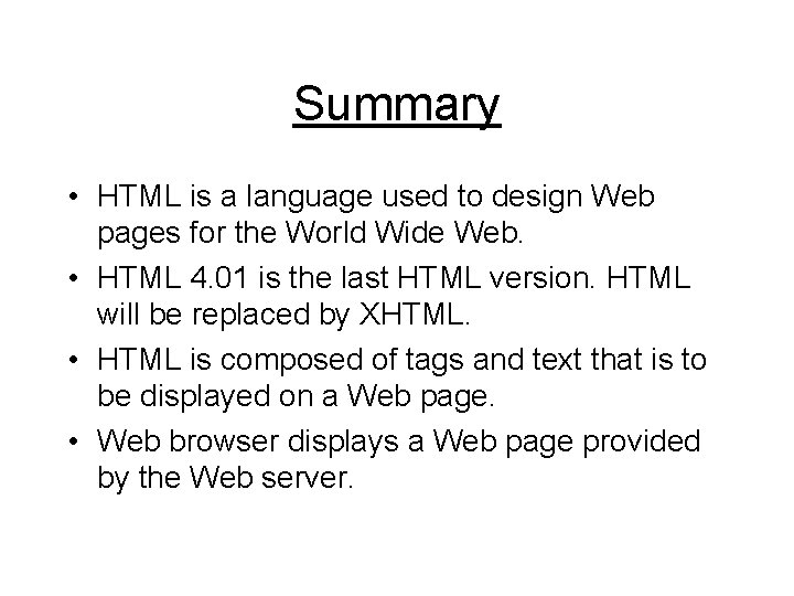 Summary • HTML is a language used to design Web pages for the World