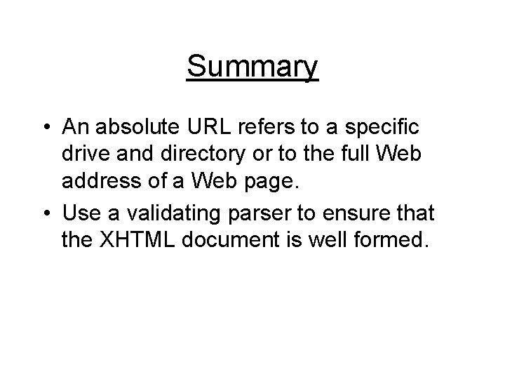 Summary • An absolute URL refers to a specific drive and directory or to