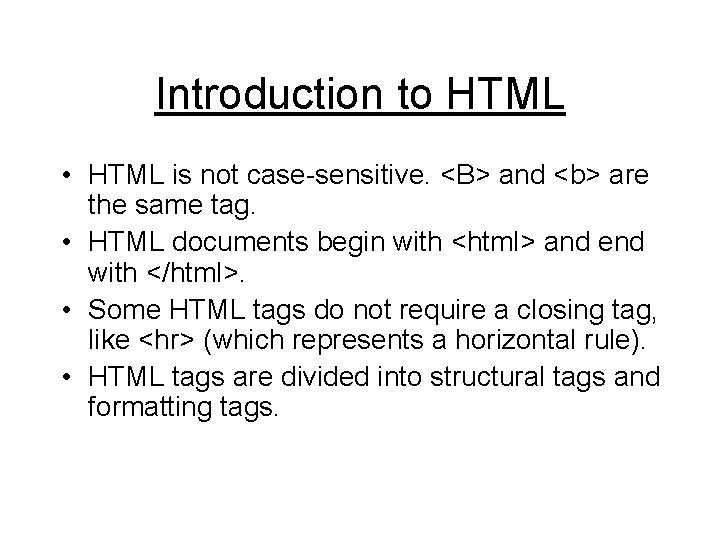 Introduction to HTML • HTML is not case-sensitive. <B> and <b> are the same