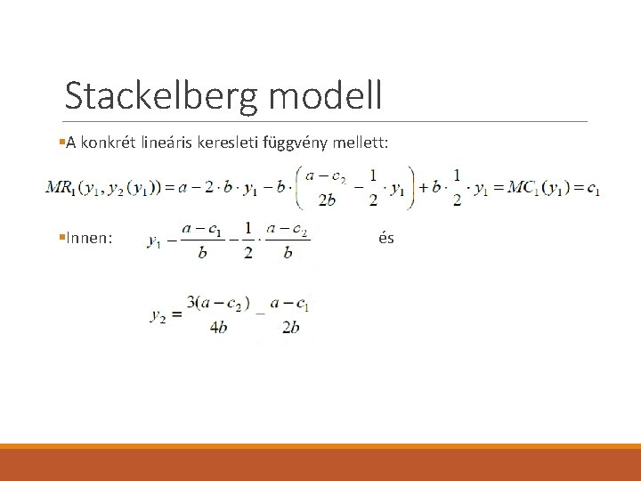 Stackelberg modell §A konkrét lineáris keresleti függvény mellett: §Innen: és 