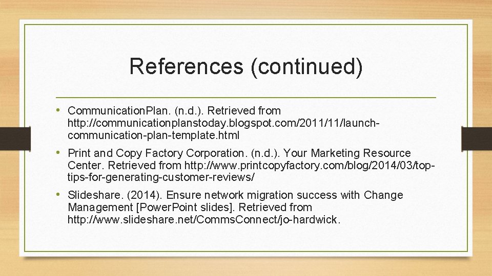 References (continued) • Communication. Plan. (n. d. ). Retrieved from http: //communicationplanstoday. blogspot. com/2011/11/launchcommunication-plan-template.