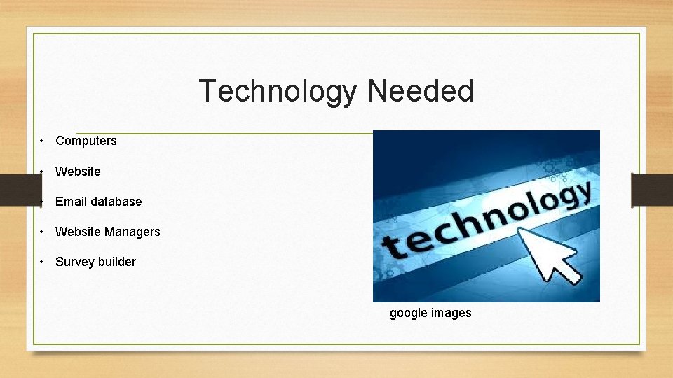 Technology Needed • Computers • Website • Email database • Website Managers • Survey