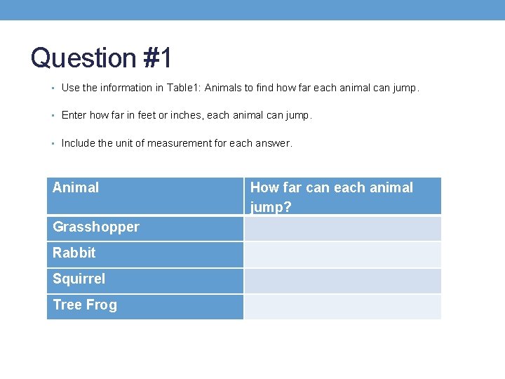 Question #1 • Use the information in Table 1: Animals to find how far