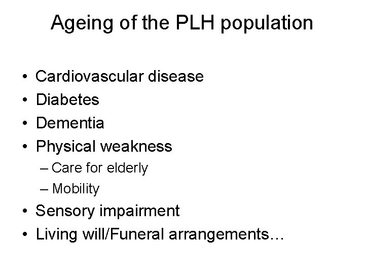 Ageing of the PLH population • • Cardiovascular disease Diabetes Dementia Physical weakness –