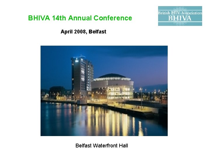 BHIVA 14 th Annual Conference April 2008, Belfast Waterfront Hall 