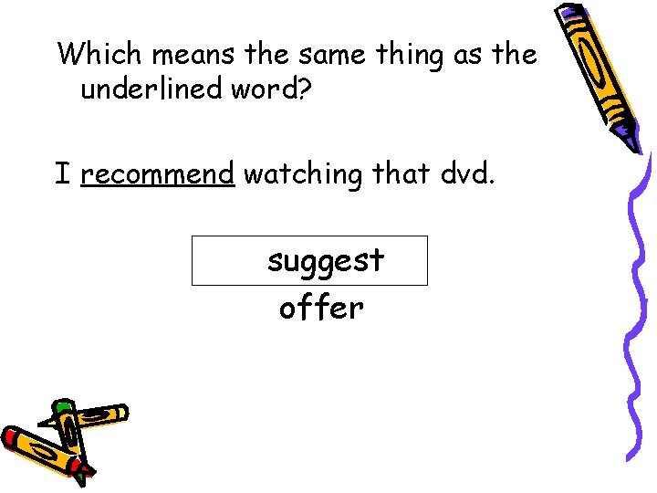 Which means the same thing as the underlined word? I recommend watching that dvd.