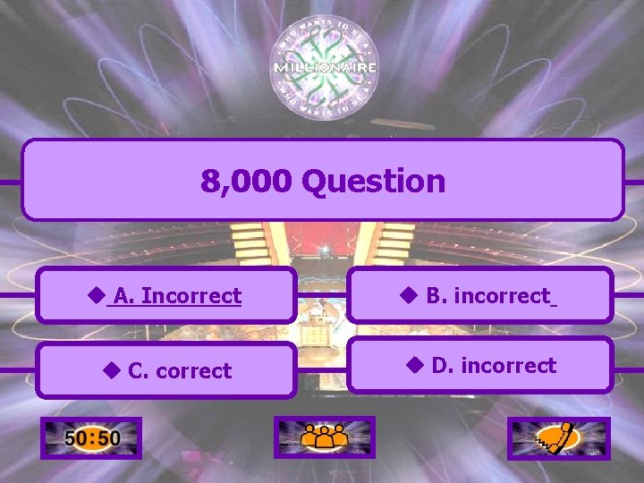 8, 000 Question u A. Incorrect u B. incorrect u C. correct u D.