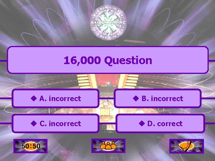 16, 000 Question u A. incorrect u B. incorrect u C. incorrect u D.