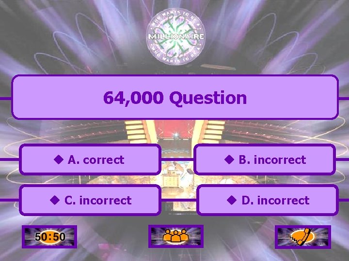 64, 000 Question u A. correct u B. incorrect u C. incorrect u D.