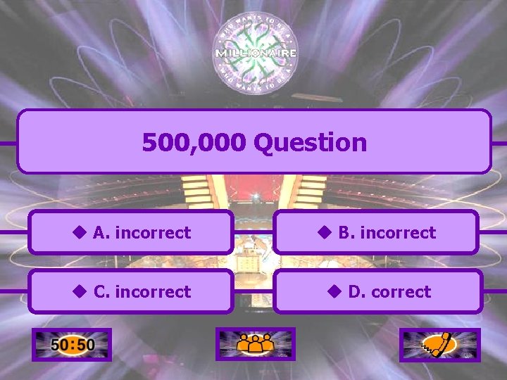 500, 000 Question u A. incorrect u B. incorrect u C. incorrect u D.