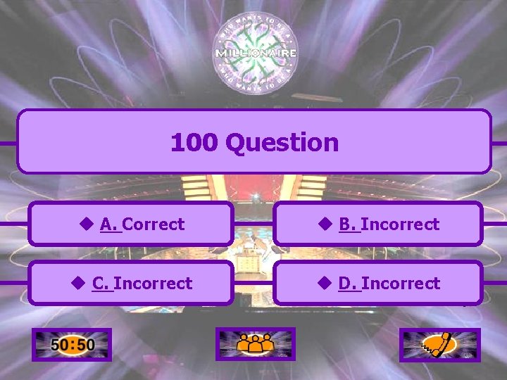 100 Question u A. Correct u B. Incorrect u C. Incorrect u D. Incorrect