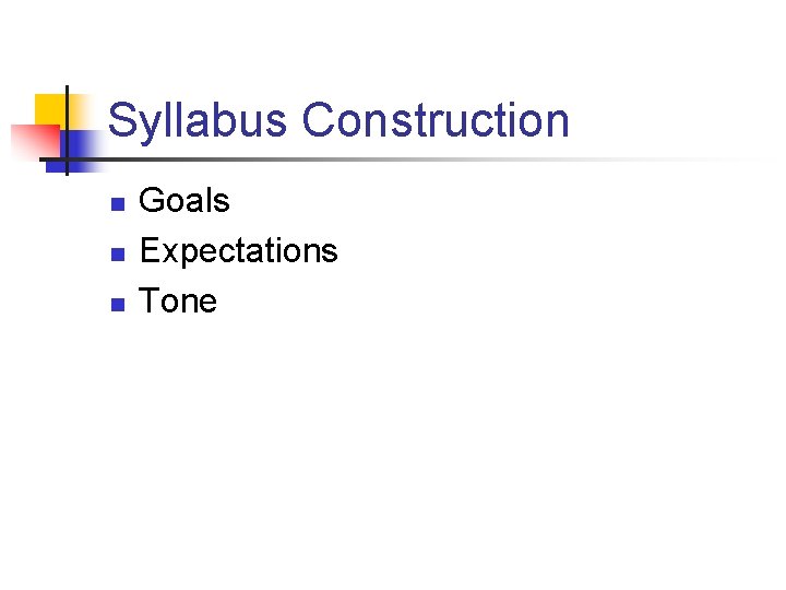 Syllabus Construction n Goals Expectations Tone 