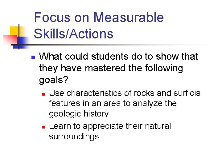 Focus on Measurable Skills/Actions n What could students do to show that they have