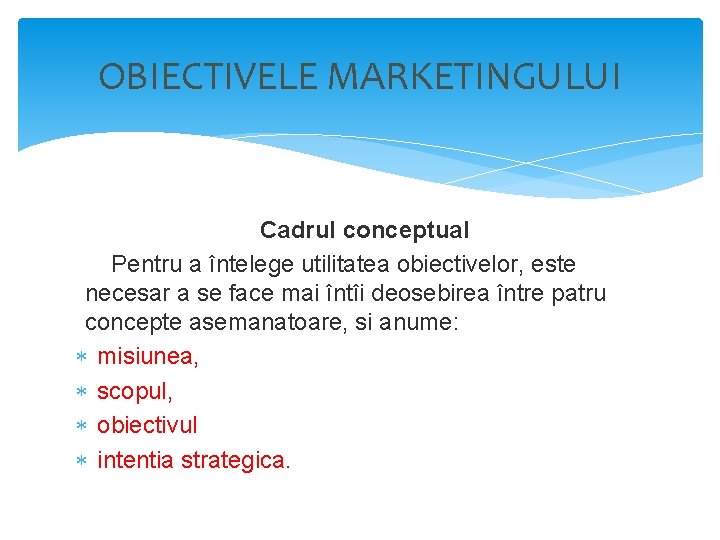 OBIECTIVELE MARKETINGULUI Cadrul conceptual Pentru a întelege utilitatea obiectivelor, este necesar a se face