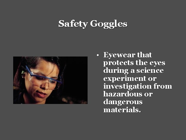 Safety Goggles • Eyewear that protects the eyes during a science experiment or investigation