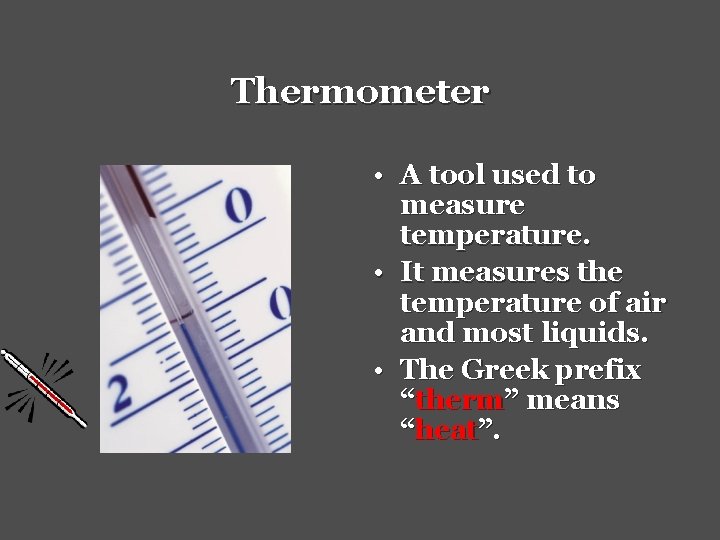 Thermometer • A tool used to measure temperature. • It measures the temperature of