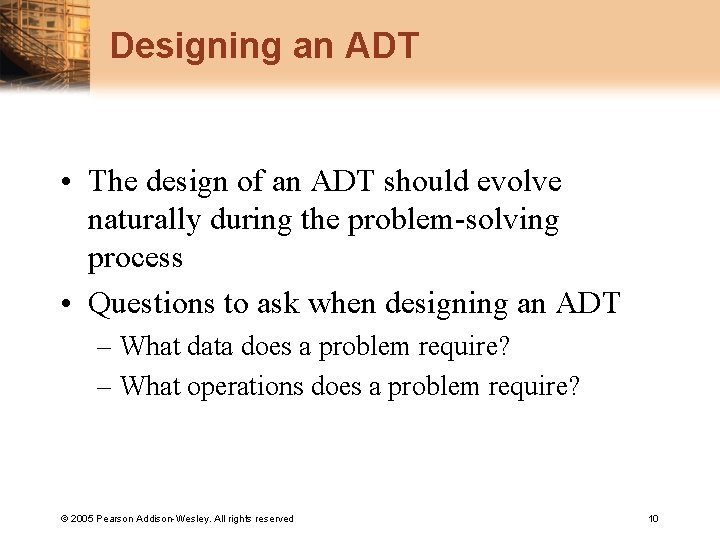 Designing an ADT • The design of an ADT should evolve naturally during the