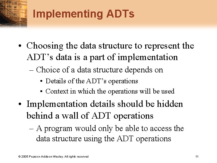 Implementing ADTs • Choosing the data structure to represent the ADT’s data is a