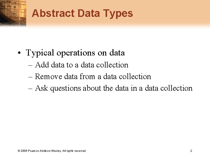 Abstract Data Types • Typical operations on data – Add data to a data