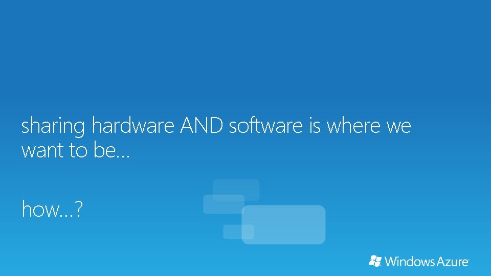 sharing hardware AND software is where we want to be… how…? 