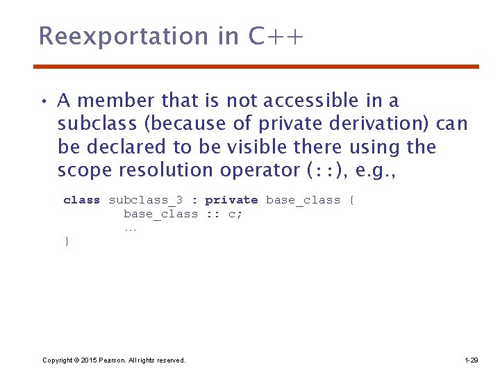 Reexportation in C++ • A member that is not accessible in a subclass (because